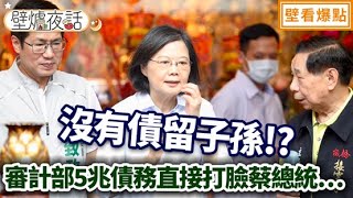 沒有債留子孫!?審計部五兆債務直接打臉蔡總統…｜蔡壁如 張志豪 柯昱安【壁爐夜話】壁看爆點💥 20230811