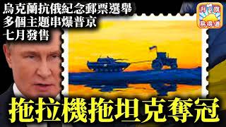 6.19【拖拉機拖坦克奪冠！】烏克蘭抗俄紀念郵票選舉，多個主題串爆普京，七月發售，農民拖走坦克最深入民心！