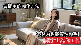 宇宙幫你完成一切！史上最簡單的顯化方法公開｜不用再拼命努力