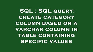 SQL : SQL query: create category column based on a varchar column in table containing specific value