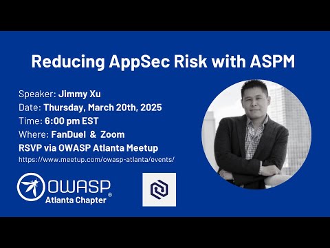 Reducing AppSec Risk with ASPM by Jimmy Xu - OWASP Atlanta