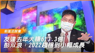 友達去年大賺613億　彭双浪：2022趨於穩定或小幅成長｜前進法說會