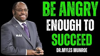 BE ANGRY ENOUGH TO SUCCEED | DR.MYLES MUNROE MOTIVATION