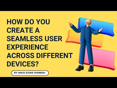 How do you create a seamless user experience across different devices?