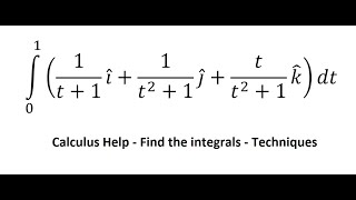 Calculus Help: Integral from 0 to 1 ∫(1/(t+1) i ̂+1/(t^2+1) j ̂+t/(t^2+1) k ̂ )dt - Techniques