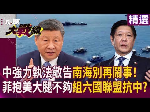 【中菲南海爭議】習近平強力執法敬告南海別再鬧事！菲律賓緊抱美國大腿已不夠 小馬可仕邀組六國聯盟抗中國？ ｜#寰宇新聞 #環球大戰線