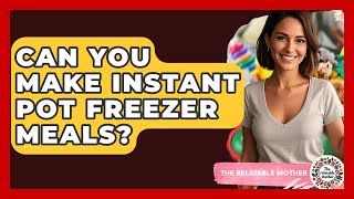 Can You Make Instant Pot Freezer Meals? - The Relatable Mother