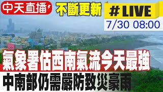 【中天直播#LIVE】氣象署估西南氣流今天最強 中南部仍需嚴防致災豪雨 20250730 @中天新聞CtiNews