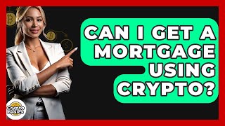 Can I Get A Mortgage Using Crypto? - CryptoBasics360.com