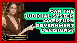 Can the Judicial System Overturn Government Decisions? | Justice System Explained