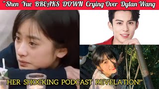 "Shen Yue BREAKS DOWN Crying Over Dylan Wang – Her SHOCKING Podcast Revelation!"
