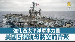 強化西太平洋軍事力量 美國5艘航母將空前齊聚
