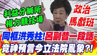世紀同框"洪秀柱"!呂秀蓮昔日一段話 竟"意外神預言"立法院亂象?!