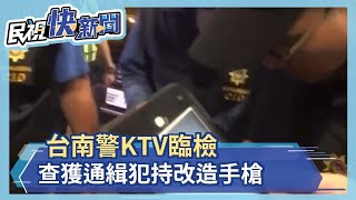 台南警KTV臨檢  查獲通緝犯持改造手槍－民視新聞