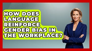 How Does Language Reinforce Gender Bias In The Workplace? - Gender Equality Network