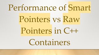 Performance of Smart Pointers vs Raw Pointers in C++ Containers