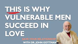 GUYS -  This is Why Vulnerability Makes YOU Stronger  | Dr. John Gottman on Emotional Connection