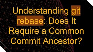 Understanding git rebase: Does It Require a Common Commit Ancestor?
