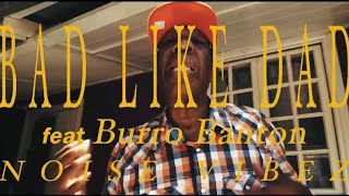 BAD LIKE DAD / NOISE VIBEZ Feat.BURRO BANTON (FULL VIBEZ RECORDS)