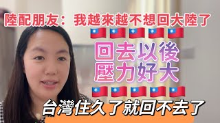 陸配朋友：自從來了台灣生活我越來越不想回大陸了！台灣住久了就回不去了，這些事情壓力好大！