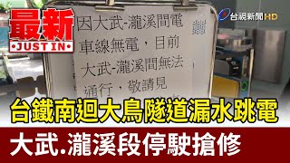 台鐵南迴大鳥隧道漏水跳電 大武.瀧溪段停駛搶修【最新快訊】