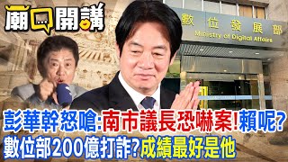 彭華幹怒嗆:南市議長恐嚇案!賴呢?數位部200億打詐?成績最好是他｜廟口開講 @中天電視CtiTv @ctitalkshow