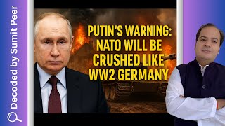 Putin's Warning:  NATO Will Be Crushed Like WW2 Germany | Sumit Peer Decoded