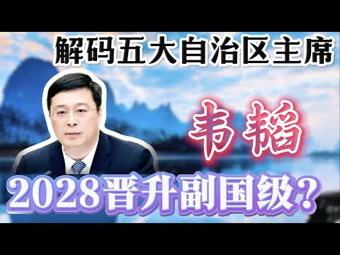 【解码五大自治区主席选拔】新任广西主席韦韬，2028年能否晋升副国级？下届新疆主席是哪两人PK？西藏主席为何是“三把手”？
