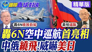 "轟6N首次出鞘 秀空中巡航能力!中俄戰機繞飛 威嚇美國.日本|【國際直球對決】精華 @全球大視野Global_Vision