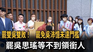 罷雙吳雙敗！罷免吳沛憶未達門檻  罷吳思瑤等不到領銜人－民視新聞