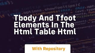 Tbody and tfoot elements in the html table html