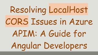 Resolving LocalHost CORS Issues in Azure APIM: A Guide for Angular Developers