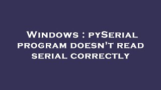 Windows : pySerial program doesn't read serial correctly