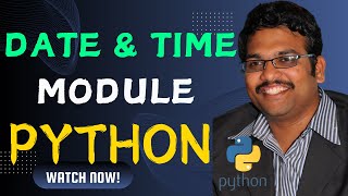 DATE AND TIME MODULE  - PYTHON PROGRAMMING