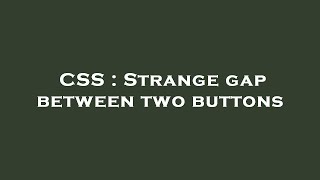 CSS : Strange gap between two buttons