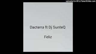 Dacterra ft Dj SunteQ - Feliz