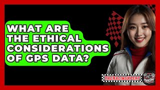 What Are The Ethical Considerations Of GPS Data? - The Racing Xpert