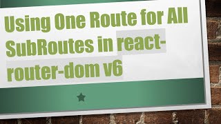 Using One Route for All SubRoutes in react-router-dom v6