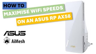 How to Maximise WiFi Speeds on ASUS RP-AX58 AiMesh Node
