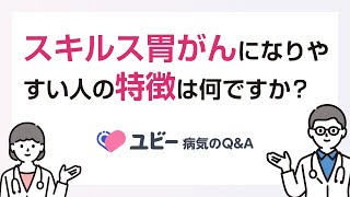 スキルス胃がんになりやすい人の特徴は何ですか？【ユビー病気のQ&A】