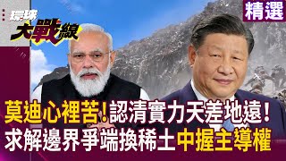 雙線壓力認清中印實力天差地遠！莫迪求解邊界爭端換稀土 中國再握談判主導權｜#寰宇新聞 #環球大戰線