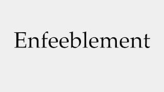 How to Pronounce Enfeeblement