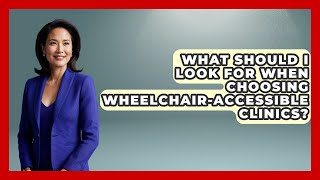 What Should I Look For When Choosing Wheelchair-Accessible Clinics? - Your Accessible Health