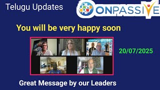 #ONPASSIVE Telugu | You will be very happy soon, great message by our leaders | 20/07/2025 |