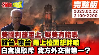 【頭條開講完整版】美國利益至上 疑美有錯嗎?"毀台.棄台"搬上檯面想幹嘛?白宮沒駁斥 我方外交衝第一?@頭條開講HeadlinesTalk  20230222