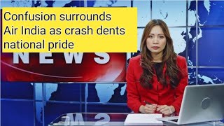 Confusion surrounds Air India as crash dents national pride