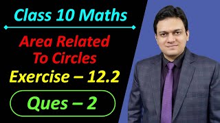 Ques 2 Exercise 12.2 Area Related to Circles Chapter 12 Class 10 Maths