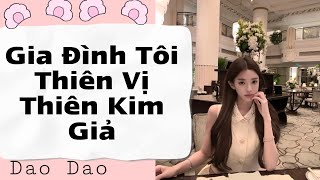 [FULL] Gia Đình Tôi Thiên Vị Thiên Kim Giả | Dao Dao Audio