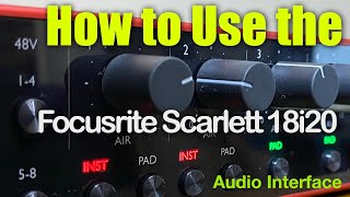 How to use the Focusrite Scarlett 18i20 Audio Interface