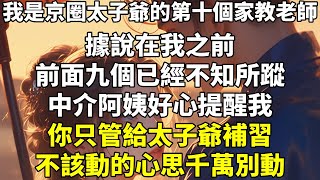 我是京圈太子爺的第十個家教老師。據說在我之前，前面九個已經不知所蹤。中介阿姨好心提醒我：「你只管給太子爺補習，不該動的心思千萬別動。」我拍着胸脯保證，絕對不會惹火上身。